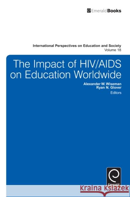 The Impact of HIV/AIDS on Education Worldwide Alexander W. Wiseman, Ryan N. Glover, Alexander W. Wiseman 9781781902325 Emerald Publishing Limited