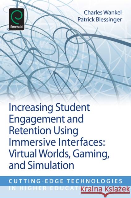 Increasing Student Engagement and Retention Using Immersive Interfaces: Virtual Worlds, Gaming, and Simulation Charles Wankel, Patrick Blessinger (St. John’s University, USA), Charles Wankel 9781781902400 Emerald Publishing Limited