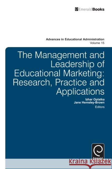Management and Leadership of Educational Marketing: Research, Practice and Applications Izhar Oplatka, Jane Hemsley-Brown, Anthony H. Normore 9781781902424