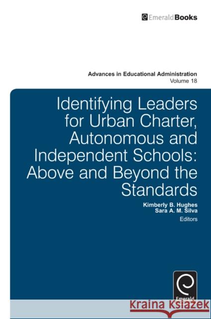 Identifying Leaders for Urban Charter, Autonomous and Independent Schools: Above and Beyond the Standards Kimberly B. Hughes, Sara A. M. Silva, Anthony H. Normore 9781781905012