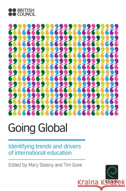 Going Global: Identifying Trends and Drivers of International Education Mary Stiasny, OBE, Tim Gore, OBE 9781781905753 Emerald Publishing Limited