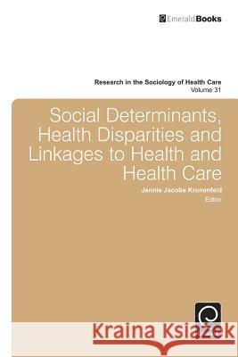 Social Determinants, Health Disparities and Linkages to Health and Health Care Jennie Jacobs Kronenfeld 9781781905876 Emerald Publishing Limited