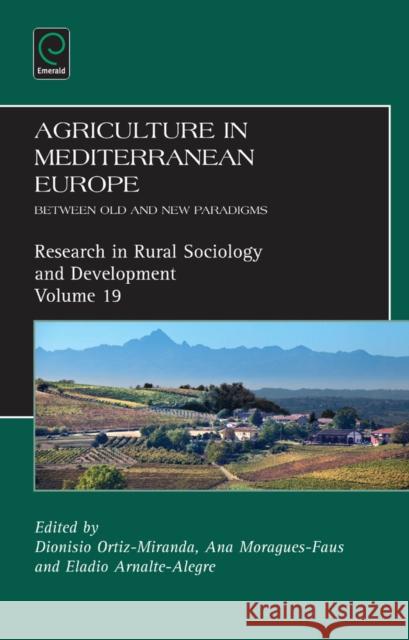 Agriculture in Mediterranean Europe: Between Old and New Paradigms Dionisio Ortiz Miranda, Eladio Vicente Arnalte Alegre, Ana Maria Moragues Faus 9781781905975 Emerald Publishing Limited