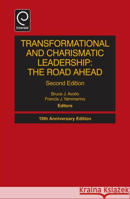 Transformational and Charismatic Leadership: The Road Ahead Bruce J. Avolio, Francis J. Yammarino 9781781905999 Emerald Publishing Limited