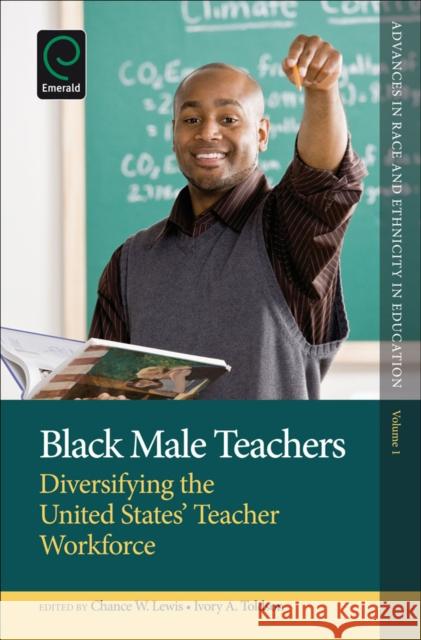 Black Male Teachers: Diversifying the United States' Teacher Workforce Chance W. Lewis, Ivory Toldson 9781781906217 Emerald Publishing Limited