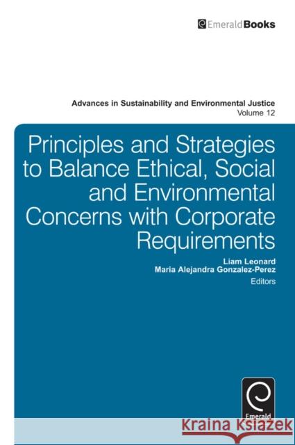 Principles and Strategies to Balance Ethical, Social and Environmental Concerns with Corporate Requirements Maria Alejandra Gonzalez-Perez, Liam Leonard 9781781906279