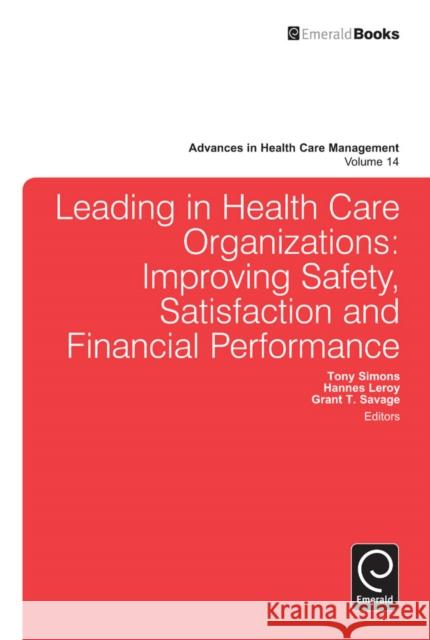Leading In Health Care Organizations: Improving Safety, Satisfaction, and Financial Performance Tony Simons, Hannes Leroy, Grant T. Savage 9781781906330
