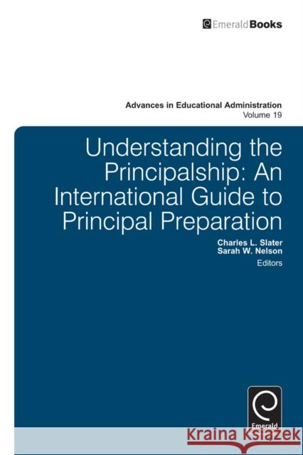 Understanding the Principalship: An International Guide to Principal Preparation Charles L. Slater, Sarah W. Nelson 9781781906781 Emerald Publishing Limited