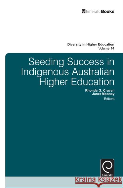 Seeding Success in Indigenous Australian Higher Education Rhonda Craven, Janet Mooney 9781781906866 Emerald Publishing Limited
