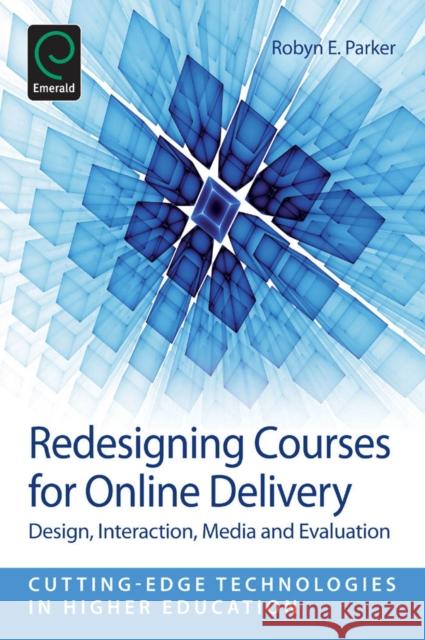 Redesigning Courses for Online Delivery: Design, Interaction, Media & Evaluation Robyn E. Parker 9781781906903 Emerald Publishing Limited