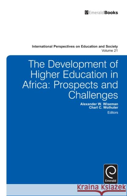 Development of Higher Education in Africa: Prospects and Challenges Alexander W. Wiseman, C. C. Wolhuter 9781781906989 Emerald Publishing Limited