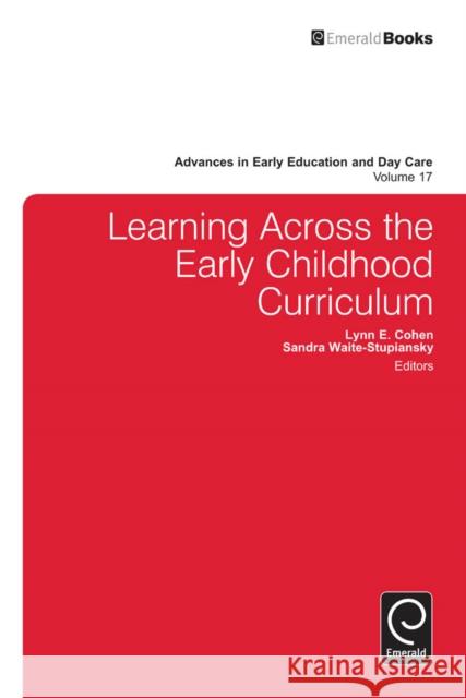 Learning Across the Early Childhood Curriculum Lynn Cohen, Sandra Waite-Stupiansky 9781781907009 Emerald Publishing Limited