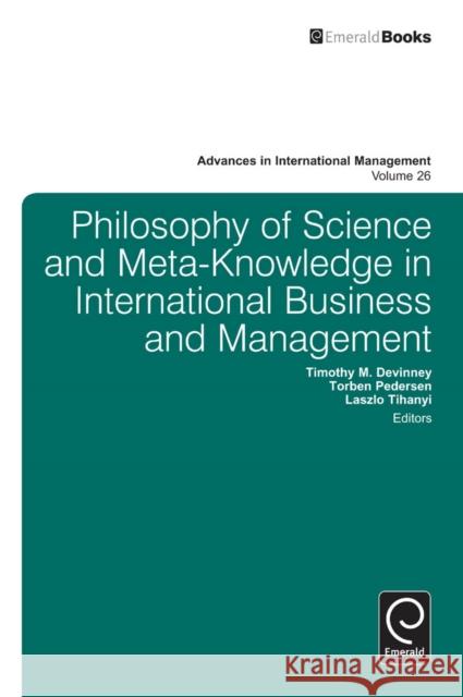 Philosophy of Science and Meta-Knowledge in International Business and Management Timothy M. Devinney, Torben Pedersen, Laszlo Tihanyi, Timothy M. Devinney, Torben Pedersen, Laszlo Tihanyi 9781781907122