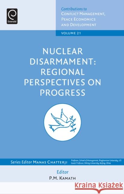 Nuclear Disarmament: Regional Perspectives on Progress P. M. Kamath 9781781907221 Emerald Publishing Limited