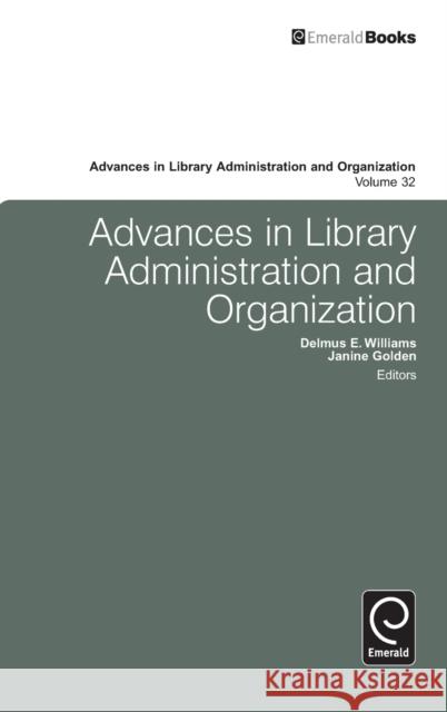 Advances in Library Administration and Organization Delmus E. Williams, Janine Golden 9781781907443 Emerald Publishing Limited