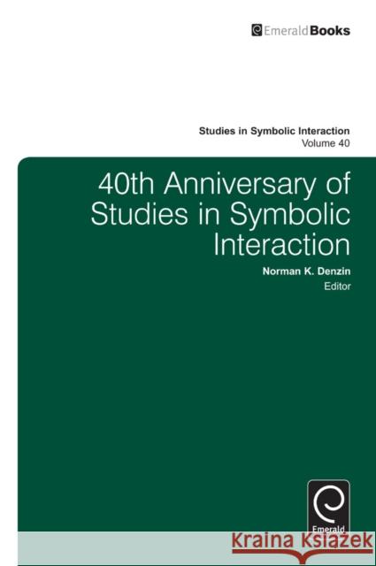 40th Anniversary of Studies in Symbolic Interaction Norman K. Denzin 9781781907825 Emerald Publishing Limited