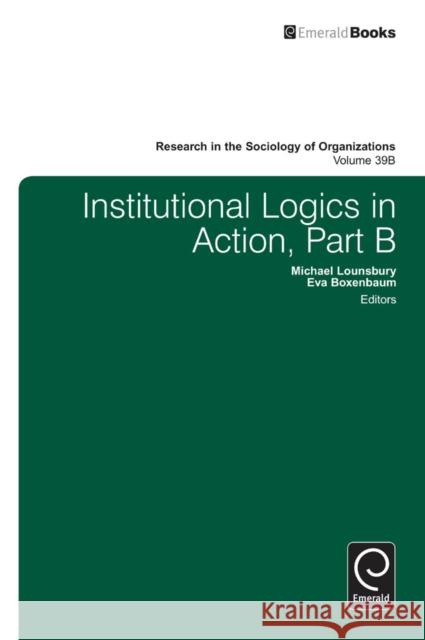 Institutional Logics in Action Michael Lounsbury, Eva Boxenbaum 9781781909201