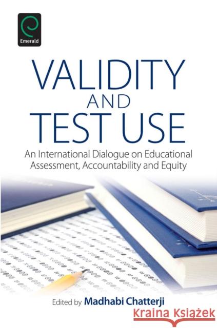 Validity and Test Use: An International Dialogue on Educational Assessment, Accountability and Equity Madhabi Chatterji 9781781909461