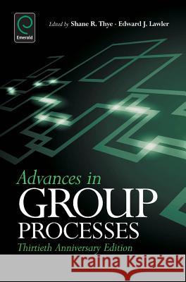 Advances in Group Processes: 30th Anniversary edition Shane R. Thye, Edward J. Lawler 9781781909768 Emerald Publishing Limited