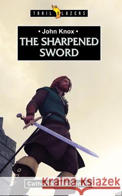 John Knox: The Sharpened Sword Catherine MacKenzie 9781781910573