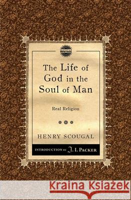 The Life of God in the Soul of Man: Real Religion Henry Scougal 9781781911075 Christian Focus Publications Ltd