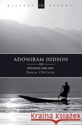 Adoniram Judson: Devoted for Life Christie, Vance 9781781911471 Christian Focus Publications