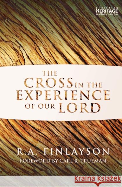 The Cross in the Experience of Our Lord R a Finlayson 9781781911495 Christian Focus Publications Ltd