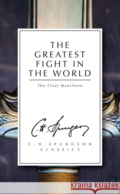 The Greatest Fight in the World: The Final Manifesto C. H. Spurgeon 9781781913291 Christian Heritage