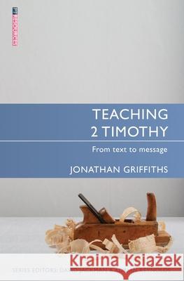 Teaching 2 Timothy: From Text to Message Jonathan Griffiths 9781781913895