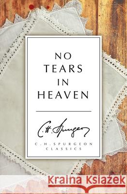 No Tears in Heaven Charles Haddon Spurgeon 9781781914045 Christian Focus Publications Ltd