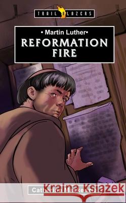 Martin Luther: Reformation Fire Catherine MacKenzie 9781781915219