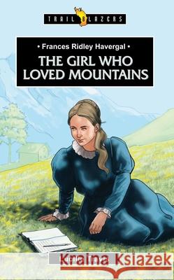Frances Ridley Havergal: The Girl Who Loved Mountains Lucille Travis 9781781915226 CF4kids