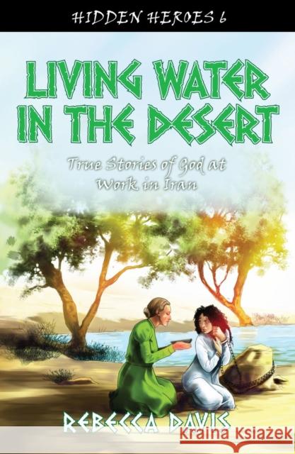 Living Water in the Desert: True Stories of God at work in Iran  9781781915639 Christian Focus Publications Ltd