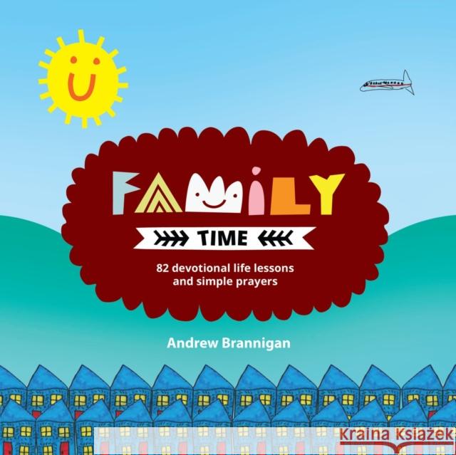 Family Time: 82 Devotional Life Lessons and Simple Prayers Andrew Brannigan 9781781915899 Christian Focus Publications L