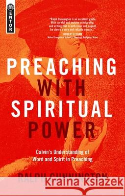 Preaching With Spiritual Power: Calvin's Understanding of Word and Spirit in Preaching Ralph Cunnington 9781781916018
