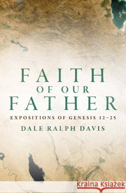 Faith of Our Father: Expositions of Genesis 12-25 Dale Davis 9781781916445