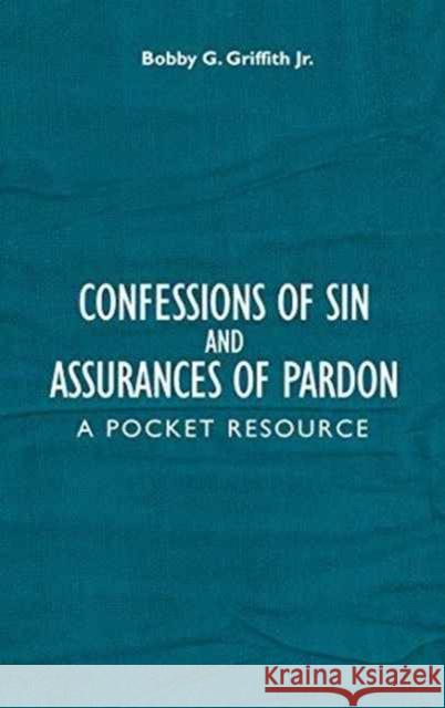Confessions of Sin And Assurances of Pardon: A Pocket Resource Bobby G, Jr. Griffith 9781781919101 Christian Focus Publications