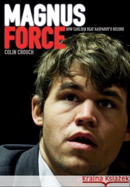 Magnus Force: How Carlsen Beat Kasparov's Record Colin Crouch 9781781941331 Everyman Chess