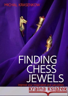 Finding Chess Jewels: Improve Your Imagination And Calculation Michal Krasenkow 9781781941546 Everyman Chess