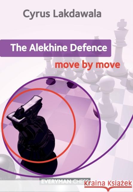 The Alekhine Defence: Move by Move Cyrus Lakdawala 9781781941669 Everyman Chess