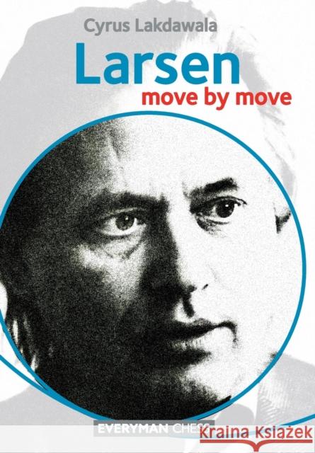 Larsen: Move by Move Cyrus Lakdawala 9781781942017 EVERYMAN CHESS