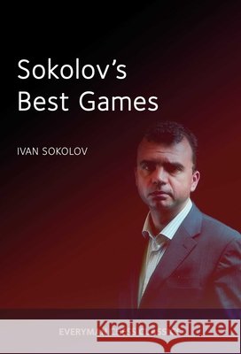 Sokolov's Best Games Ivan Sokolov 9781781943397