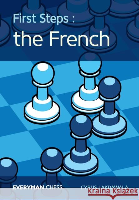 First Steps: The French Cyrus Lakdawala 9781781943434 Everyman Chess