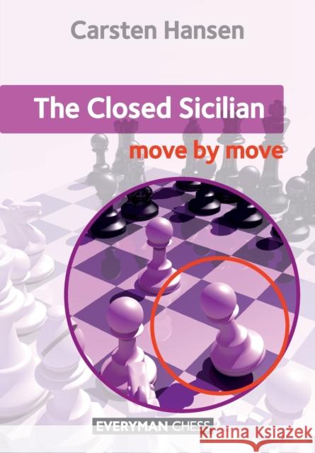 The Closed Sicilian: Move by Move Carsten Hansen 9781781943984