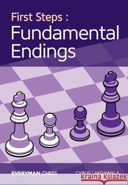 First Steps: Fundamental Endings Cyrus Lakdawala 9781781944516 Everyman Chess