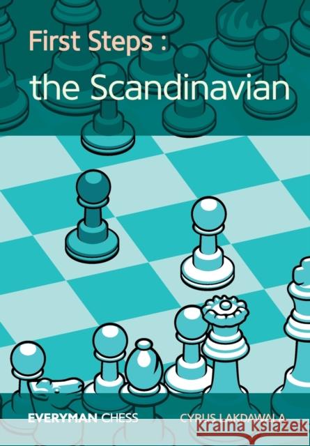 First Steps: The Scandinavian Cyrus Lakdawala 9781781944547 Everyman Chess