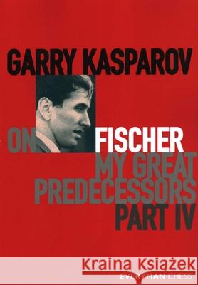 Garry Kasparov on Fischer - My Great Predecessors Part 4 Garry Kasparov 9781781945186