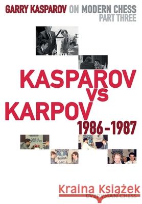 Garry Kasparov on Modern Chess: Part Three: Kasparov vs Karpov 1986-1987 Garry Kasparov 9781781945223 Everyman Chess