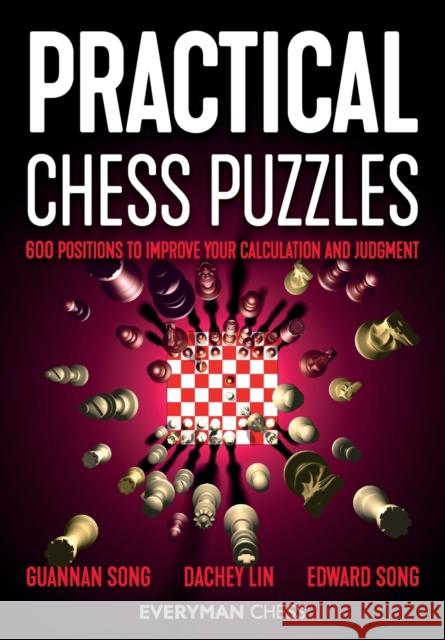 Practical Chess Puzzles: 600 Positions to Improve Your Calculation and Judgment Guannan Song Dachey Lin Edward Song 9781781945612 Everyman Chess