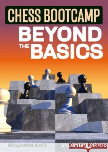 Chess Bootcamp: Beyond the Basics Benjamin Katz 9781781945940